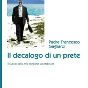 Direttamente Dal Produttore Il decalogo di un prete. Il succo della mia stagione sacerdotale