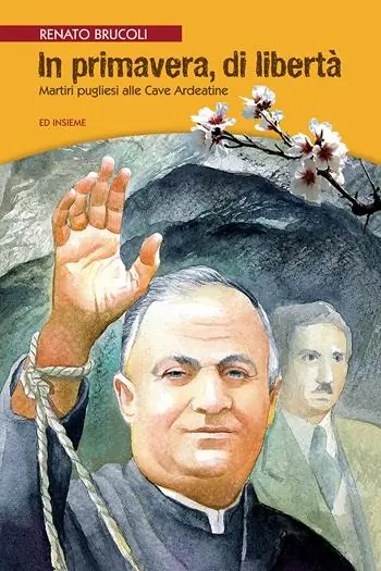 In primavera, di libertà. Martiri pugliesi alle Cave Ardeatine Super Prezzo