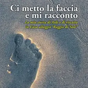 Più Venduto Ci metto la faccia e mi racconto. La mia storia di Aids e di riscatto in Casa alloggio «Raggio di Sole»