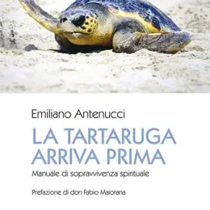 La tartaruga arriva prima. Manuale di sopravvivenza spirituale Prezzo Scontato