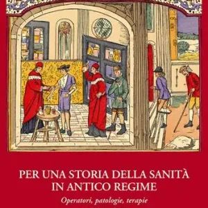Per una storia della sanità in Antico Regime. Operatori, patologie, terapie (secoli XVI-XVIII) Subito Disponibile