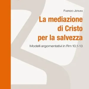 La mediazione di Cristo per la salvezza. Modelli argomentativi in Rm 10,1-13 Offerta Lampo
