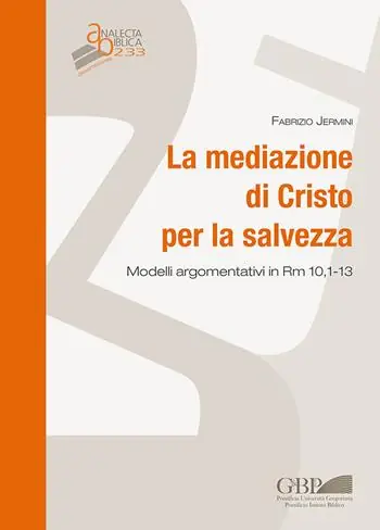 La mediazione di Cristo per la salvezza. Modelli argomentativi in Rm 10,1-13 Offerta Lampo