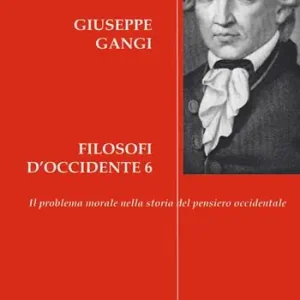 Quantità Limitata Filosofi d‘Occidente. Vol. 6 Il problema morale nella storia del pensiero occidentale