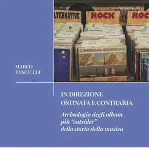 Offerta Lampo In direzione ostinata e contraria. Archeologia degli album più «outsider» della storia della musica