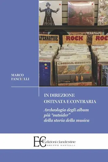 Offerta Lampo In direzione ostinata e contraria. Archeologia degli album più «outsider» della storia della musica