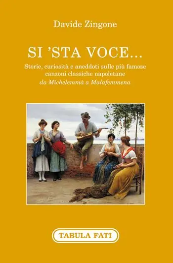Si‘sta voce... Storie, curiosità e aneddoti sulle più famose canzoni classiche napoletane da Michelemmà a Malafemmena Di Tendenza