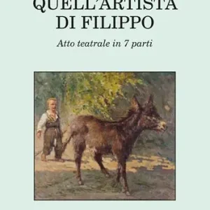 Economico Quell‘artista di Filippo. Atto teatrale in 7 parti