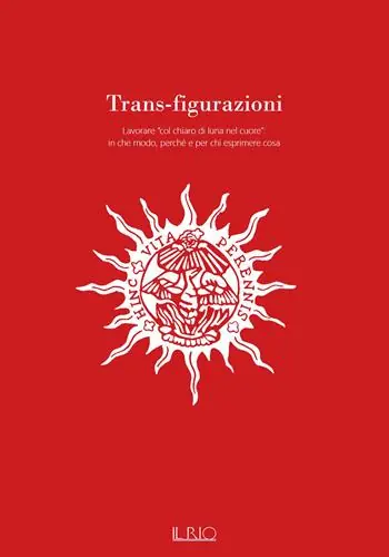 Trans-figurazioni. Lavorare «col chiaro di luna nel cuore» in che modo, perché e per chi esprimere cosa. Catalogo della mostra (Gazoldo degli Ippoliti, 28 ottobre–10 dicembre 2023). Ediz. illustrata Offerta