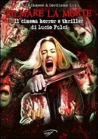Saldi Filmare la morte. Il cinema horror e thriller di Lucio Fulci