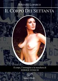 Il corpo dei Settanta. Il corpo, l‘immagine e la maschera di Edwige Fenech Novità
