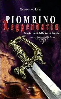 Soddisfatti O Rimborsati Piombino leggendaria. Storia e miti della val di Cornia