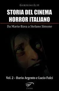 Storia del cinema horror italiano. Da Mario Bava a Stefano Simone. Vol. 2 Dario Argento e Lucio Fulci Di Tendenza