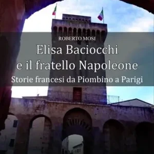 Affare Elisa Baciocchi e il fratello Napoleone. Storie francesi da Piombino a Parigi