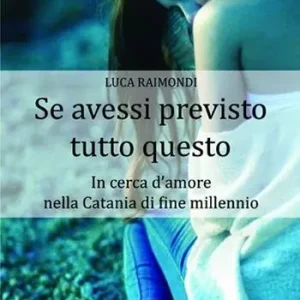 Se avessi previsto tutto questo. In cerca d‘amore nella Catania di fine millennio Solo Oggi