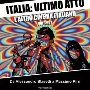 Italia ultimo atto. Vol. 1 L‘altro cinema italiano. Da Alessandro Blasetti a Massimo Pirri Sconto