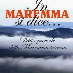 Prezzo Scontato In Maremma si dice... Detti e proverbi della Maremma toscana