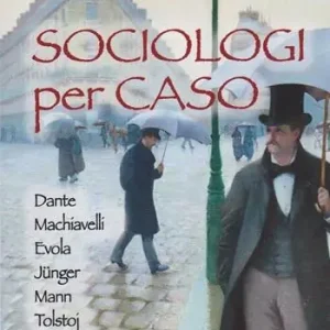 Sociologi per caso. Dante, Machiavelli, Evola, Jünger, Mann, Tolstoj, Pasolini Super Prezzo