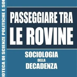 Passeggiare tra le rovine. Sociologia della decadenza Affare