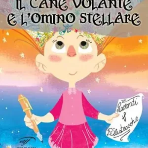 Il cane volante e l’omino stellare. Racconti e filastrocche. Ediz. illustrata Spedito Oggi
