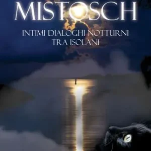 Mistosch. Intimi dialoghi notturni tra isolani Ultimissimo Modello