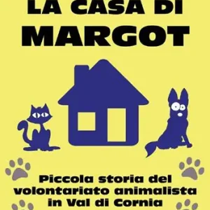 Saldi La casa di Margot. Piccola storia del volontariato animalista in Val di Cornia