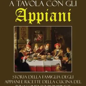 Must-Have A tavola con gli Appiani. Storia della famiglia degli Appiani e ricette della cucina del rinascimento piombinese