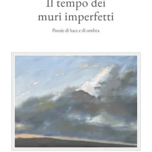 Acquista Ora Il tempo dei muri imperfetti. Poesie di luce e di ombra