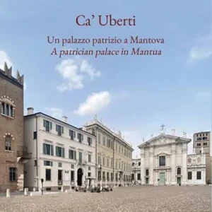 Ca‘ Uberti. Un palazzo patrizio a Mantova-A patrician palace in Mantua. Ediz. bilingue Spedizione Espresso