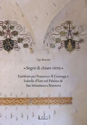 «Segni di chiare virtù». Emblemi per Francesco II Gonzaga e Isabella d‘Este nel Palazzo di San Sebastiano a Mantova Di Tendenza
