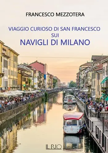 Viaggio curioso di san Francesco sui Navigli di Milano. Dal lago Maggiore al tetto del Duomo Novità