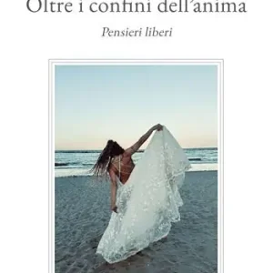 Oltre i confini dell‘anima. Pensieri liberi Prezzo Scontato
