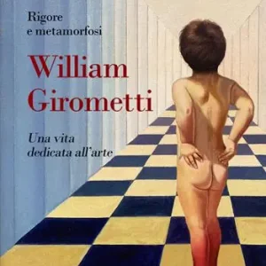 Non Perdere Rigore e metamorfosi William Girometti. Una vita dedicata all’arte