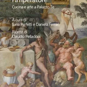 A tavola con l‘imperatore. Cucina e arte a Palazzo Te Spedito Oggi