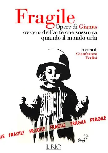 Quantità Limitata Fragile. Opere di Gianus ovvero dell‘arte che sussurra quando il mondo urla