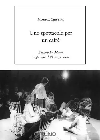 Uno spettacolo per un caffè. Il teatro La Mama negli anni dell’avanguardia A Buon Prezzo