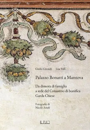 Miglior Prezzo Palazzo Bonatti a Mantova. Da dimora di famiglia a sede del Consorzio di bonifica Garda Chiese. Ediz. illustrata