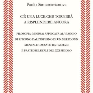 Promozione C’è una luce che tornerà a risplendere ancora. Filosofia (minima) applicata al viaggio di ritorno dall’inferno di un meltdown mentale causato da farmaci e pratiche letali del XXI secolo