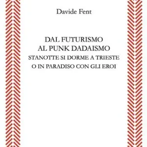 Occasione Imperdibile Dal Futurismo al Punk Dadaismo. Stasera si dorme a Trieste o in Paradiso con gli eroi