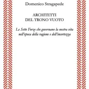Architetti del trono vuoto. Le Sette Forze che governano la nostra vita nell‘opoca della ragione e dell‘incertezza Spedito Oggi