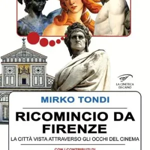Ricomincio da Firenze. La città vista attraverso gli occhi del cinema Prezzo Basso
