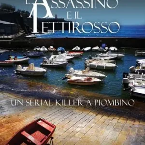 L‘assassino e il pettirosso. Un serial killer a Piombino Ultime Pezzi