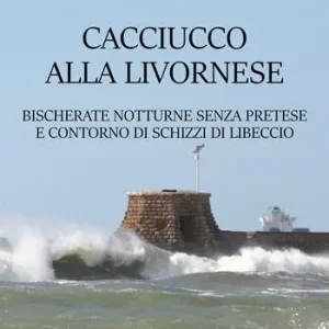 Caciucco alla livornese. Bischerate notturne senza pretese e contorno di schizzi di libeccio Offerta