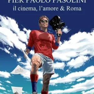 Pier Paolo Pasolini. Il cinema, l‘amore & Roma A Buon Prezzo