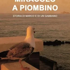 Miracolo a Piombino. Storia di Marco e di un gabbiano Compra Online