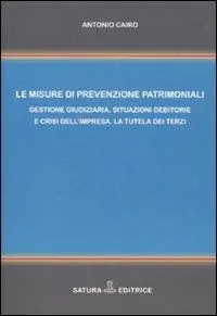 Consegna Rapida Le misure di prevenzione patrimoniali. Gestione giudiziaria, situazioni debitorie e crisi dell‘impresa. La tutela dei terzi