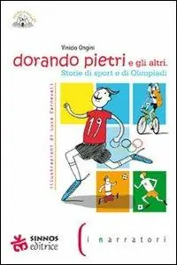 Dorando Pietri e gli altri. Storie di sport e di Olimpiadi. Ediz. illustrata Nuovo Arrivo