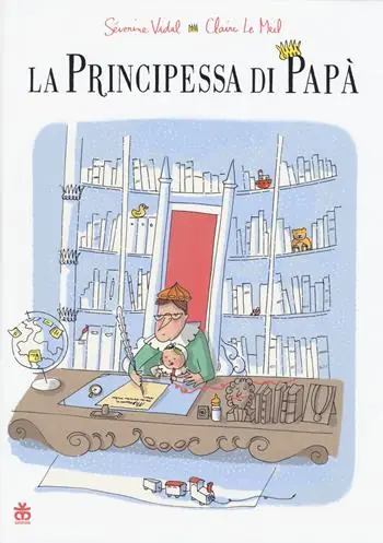 La principessa di papà. Ediz. a colori Solo Oggi