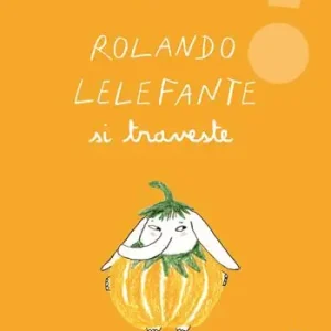 Di Tendenza Rolando Lelefante si traveste. Ediz. illustrata