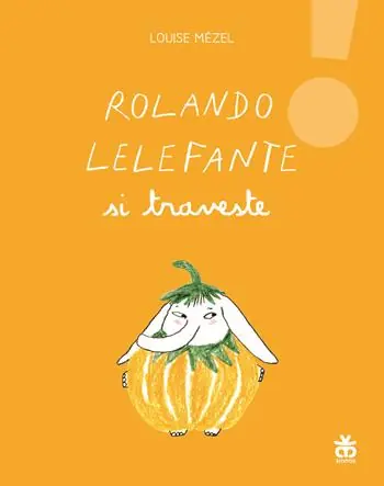Di Tendenza Rolando Lelefante si traveste. Ediz. illustrata